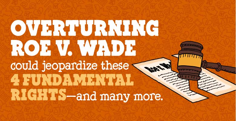 Orange background with the text "Overturning Roe v. Wade could jeopardize these 4 fundamental rights—and many more."